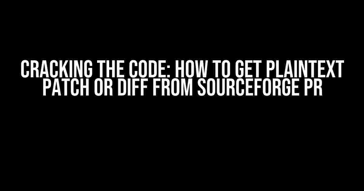 Cracking the Code: How to Get Plaintext Patch or Diff from Sourceforge PR