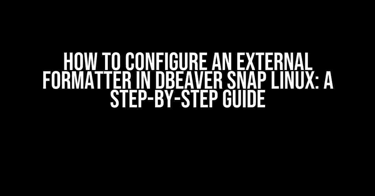 How to Configure an External Formatter in DBeaver Snap Linux: A Step-by-Step Guide