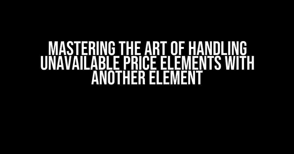 Mastering the Art of Handling Unavailable Price Elements with Another Element