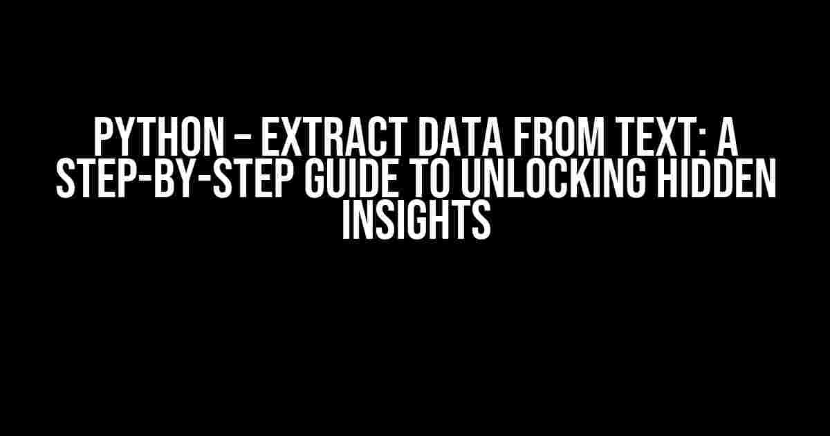 Python – Extract Data from Text: A Step-by-Step Guide to Unlocking Hidden Insights