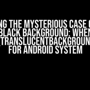 Solving the Mysterious Case of the Black Background: When Qt::WA_TranslucentBackground is set for Android System