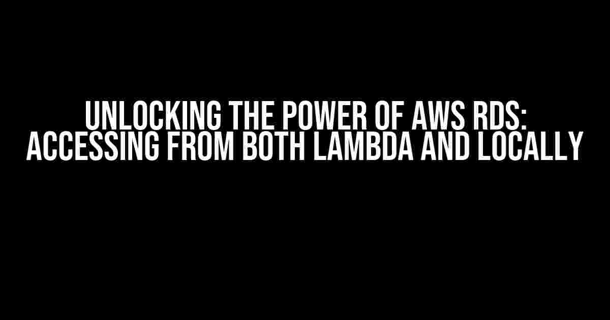 Unlocking the Power of AWS RDS: Accessing from Both Lambda and Locally