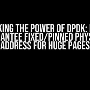 Unlocking the Power of DPDK: How to Guarantee Fixed/Pinned Physical Address for Huge Pages