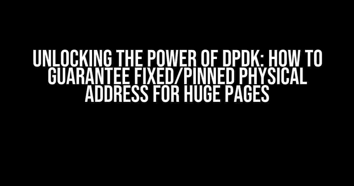 Unlocking the Power of DPDK: How to Guarantee Fixed/Pinned Physical Address for Huge Pages