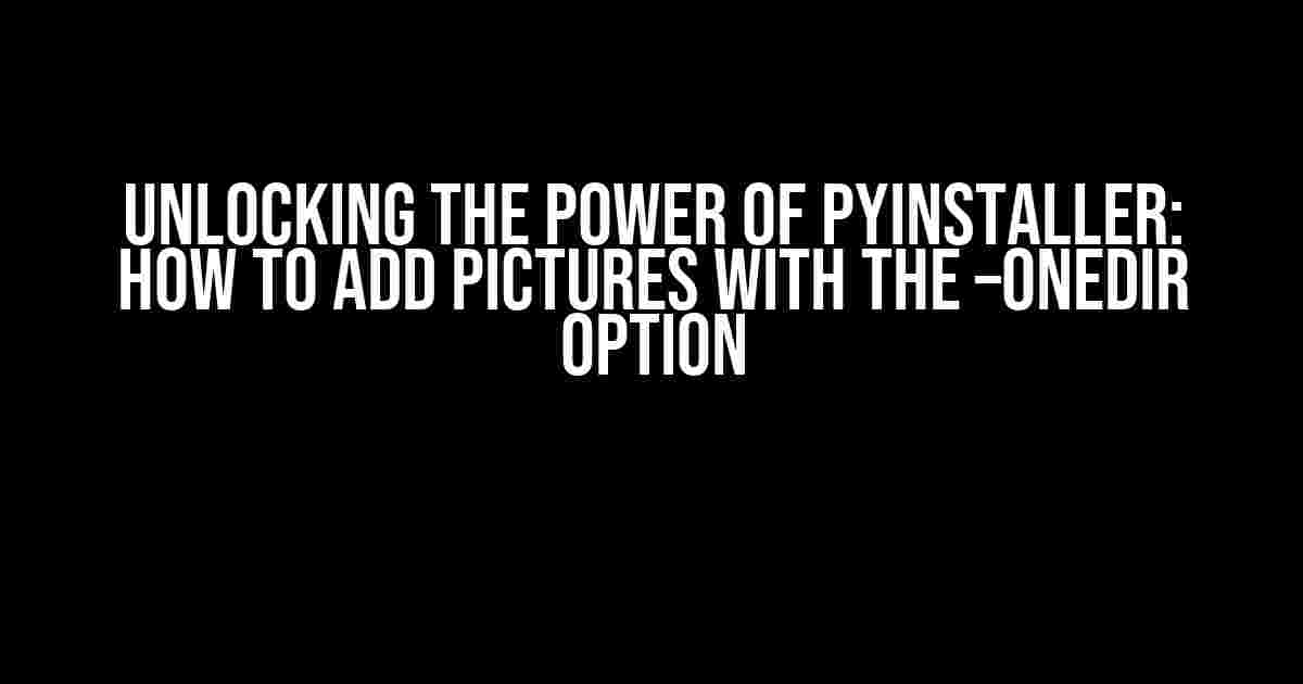 Unlocking the Power of PyInstaller: How to Add Pictures with the –onedir Option