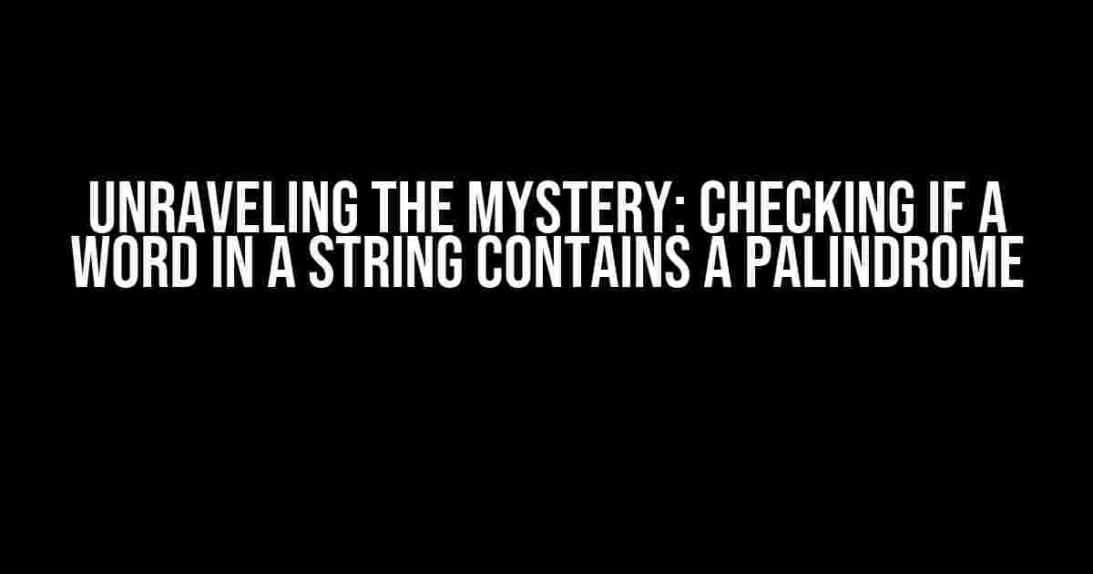 Unraveling the Mystery: Checking if a Word in a String Contains a Palindrome